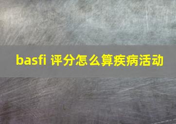 basfi 评分怎么算疾病活动